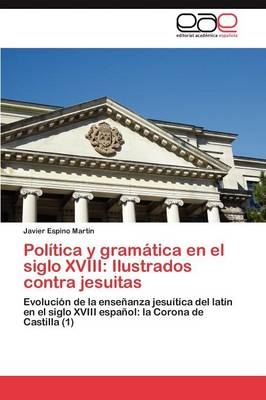 PolÃ­tica y gramÃ¡tica en el siglo XVIII: Ilustrados contra jesuitas - Javier Espino MartÃ­n