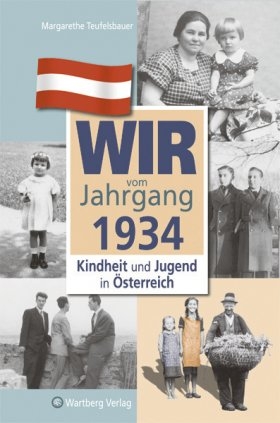 Wir vom Jahrgang 1934 - Kindheit und Jugend in Österreich - Margarethe Teufelsbauer