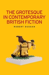 The grotesque in contemporary British fiction -  Robert Duggan