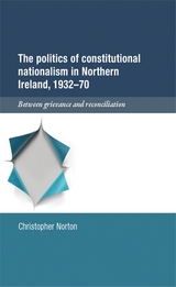 The politics of constitutional nationalism in Northern Ireland, 1932–70 - Christopher Norton