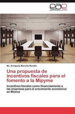 Una propuesta de incentivos fiscales para el fomento a la Mipyme - Ma. Enriqueta Mancilla RendÃ³n