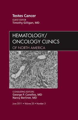 Testes Cancer, An Issue of Hematology/Oncology Clinics of North America - Timothy Gilligan