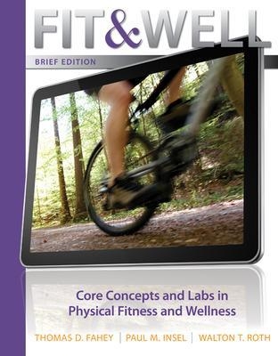 Fit & Well Brief Edition: Core Concepts and Labs in Physical Fitness and Wellness Loose Leaf Edition - Thomas Fahey, Paul Insel, Walton Roth
