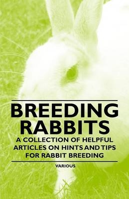 Breeding Rabbits - A Collection of Helpful Articles on Hints and Tips for Rabbit Breeding -  Various