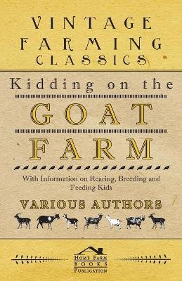 Kidding on the Goat Farm - With Information on Rearing, Breeding and Feeding Kids -  Various