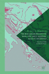 The Bulgarian-Byzantine Wars for Early Medieval Balkan Hegemony -  Dennis P. Hupchick