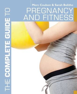 The Complete Guide to Pregnancy and Fitness - Morc Coulson, Sarah Bolitho