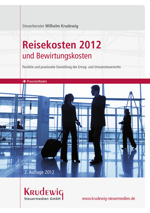 Praxisleitfaden Reisekosten 2012 und Bewirtungskosten - Wilhelm Krudewig