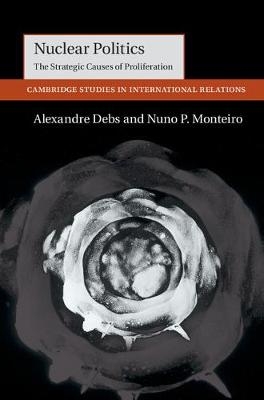 Nuclear Politics - Alexandre Debs, Nuno P. Monteiro