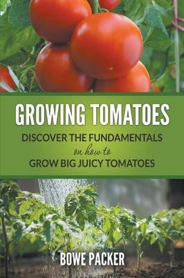 Growing Tomatoes - Bowe Packer