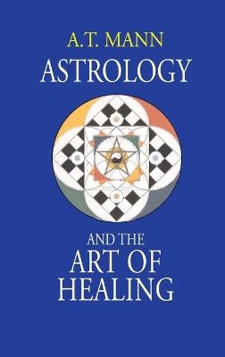 Astrology and the Art of Healing - A T Mann