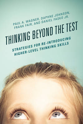 Thinking Beyond the Test - Paul A. Wagner, Daphne Johnson, Frank Fair, Daniel Fasko