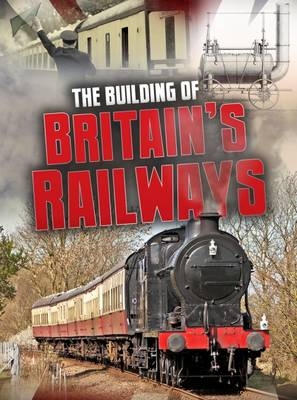 The Building of Britain's Railways - Catherine Chambers