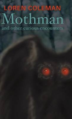 Mothman and Other Curious Encounters -  Coleman Loran