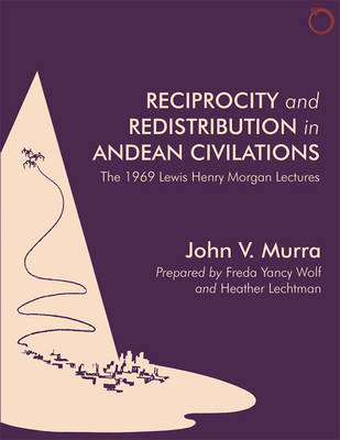 Reciprocity and Redistribution in Andean Civiliz – The 1969 Lewis Henry Morgan Lectures Lectures - John Murra