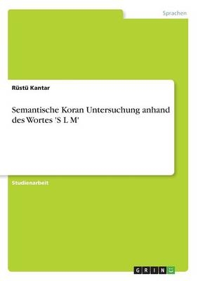 Semantische Koran Untersuchung anhand des Wortes 'S L M' - Rüstü Kantar