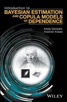 Introduction to Bayesian Estimation and Copula Models of Dependence - Arkady Shemyakin, Alexander Kniazev