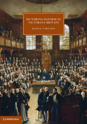 Picturing Reform in Victorian Britain - Janice Carlisle