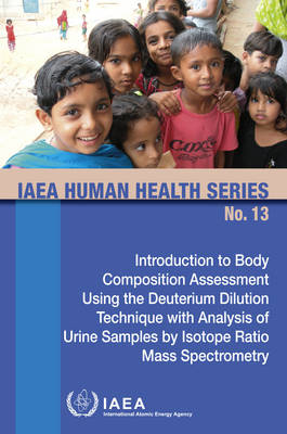 Introduction to Body Composition Assessment Using the Deuterium Dilution Technique with Analysis of Urine Samples by Isotope Ratio Mass Spectrometry -  Iaea