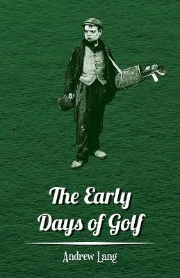 The Early Days Of Golf - A Short History - Andrew Lang