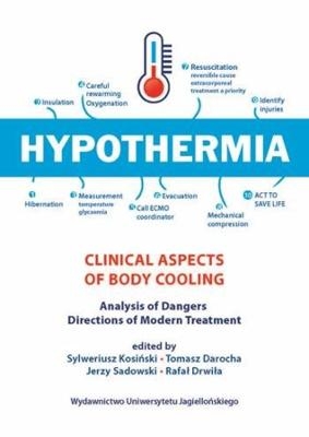 Hypothermia – Clinical Aspects Of Body Cooling, Analysis Of Dangers, Directions Of Modern Treatment - Sylweriusz Kosinski, Tomasz Darocha, Jerzy Sadowski, Rafal Drwila