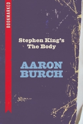 Stephen King's The Body: Bookmarked - Aaron Burch
