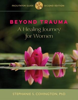 Beyond Trauma Facilitator Guide and 10 Workbooks - Stephanie S. Covington