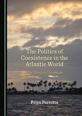 The Politics of Coexistence in the Atlantic World - Priya Parrotta