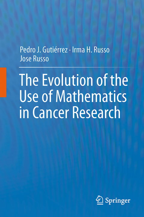 The Evolution of the Use of Mathematics in Cancer Research - Pedro Jose Gutiérrez Diez, Irma H. Russo, Jose Russo