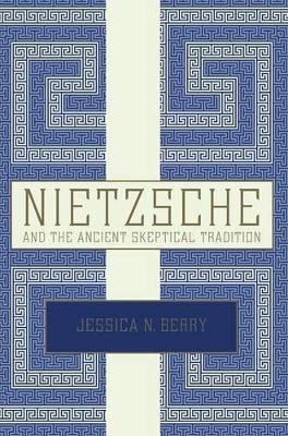 Nietzsche and the Ancient Skeptical Tradition - Jessica N. Berry