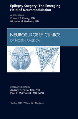 Epilepsy Surgery:The Emerging Field of Neuromodulation, An Issue of Neurosurgery Clinics - Edward F. Chang, Nicholas Barbaro