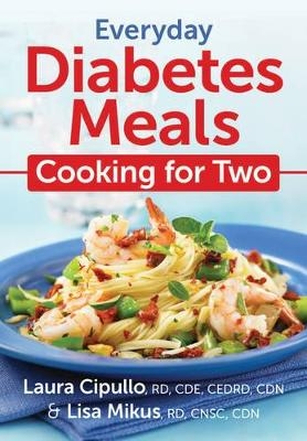 Everyday Diabetes Meals: Cooking for One or Two - Laura Cipullo, Lisa Mikus