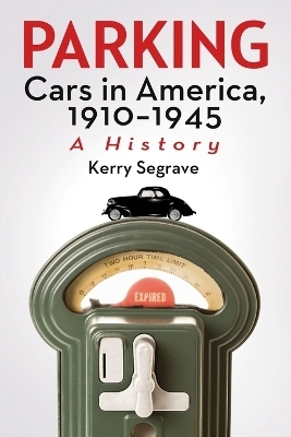Parking Cars in America, 1910-1945 - Kerry Segrave