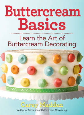 Buttercream Basics: Learn the Art of Buttercream Decorating - Carey Madden