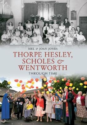 Thorpe Hesley, Scholes & Wentworth Through Time - Melvyn and Joan Jones