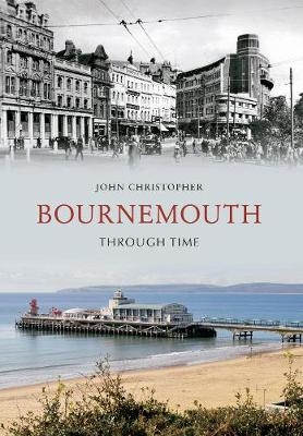 Bournemouth Through Time - John Christopher