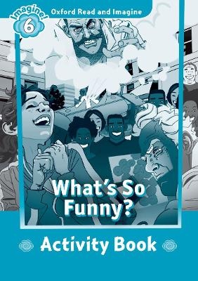 Oxford Read and Imagine: Level 6: What's So Funny? Activity Book - Paul Shipton