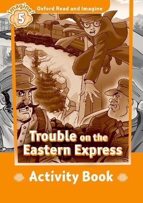 Oxford Read and Imagine: Level 5: Trouble on the Eastern Express Activity Book - Paul Shipton