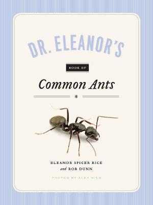 Dr. Eleanor's Book of Common Ants - Eleanor Spicer Rice, Alex Wild, Rob Dunn