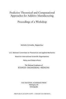 Predictive Theoretical and Computational Approaches for Additive Manufacturing - Engineering National Academies of Sciences  and Medicine,  Policy and Global Affairs,  Board on International Scientific Organizations,  U.S. National Committee on Theoretical and Applied Mechanics