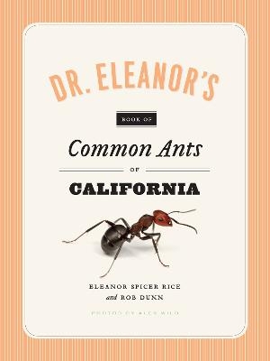 Dr. Eleanor's Book of Common Ants of California - Eleanor Spicer Rice, Alex Wild, Rob Dunn