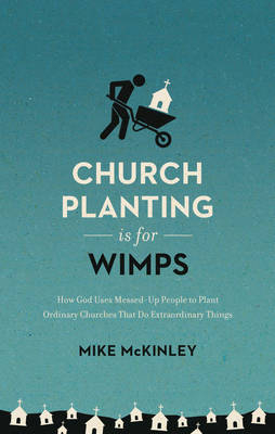 Church Planting Is for Wimps - Mike McKinley