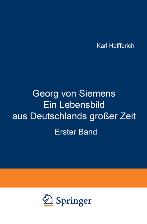 Georg von Siemens Ein Lebensbild aus Deutschlands großer Zeit - Karl Helfferich