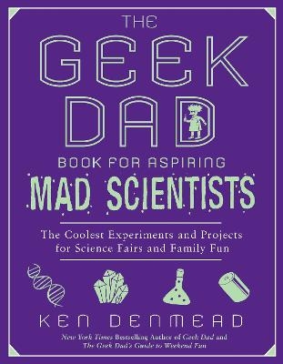Geek Dad Book for Aspiring Mad Scientists - Ken Denmead