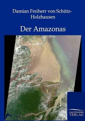 Der Amazonas - Damian von Schütz-Holzhausen