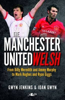 Manchester United Welsh, The - Gwyn Jenkins, Ioan Gwyn