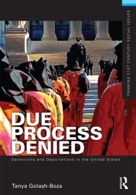 Due Process Denied: Detentions and Deportations in the United States - Tanya Golash-Boza