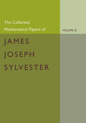 The Collected Mathematical Papers of James Joseph Sylvester: Volume 3, 1870–1883 - James Joseph Sylvester