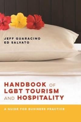 Handbook of LGBT Tourism and Hospitality – A Guide for Business Practice - Jeff Guaracino, Ed Salvato