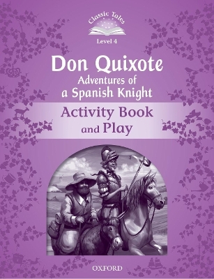 Classic Tales Second Edition: Level 4: Don Quixote: Adventures of a Spanish Knight Activity Book and Play - Rachel Bladon